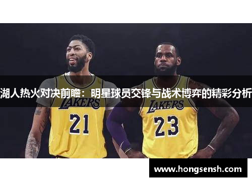 湖人热火对决前瞻：明星球员交锋与战术博弈的精彩分析