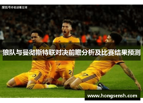 狼队与曼彻斯特联对决前瞻分析及比赛结果预测